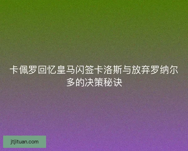 卡佩罗回忆皇马闪签卡洛斯与放弃罗纳尔多的决策秘诀